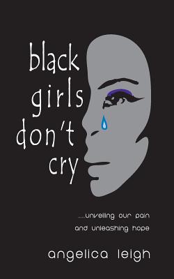 Black Girls Don’t Cry: Unveiling Our Pain and Unleashing Hope