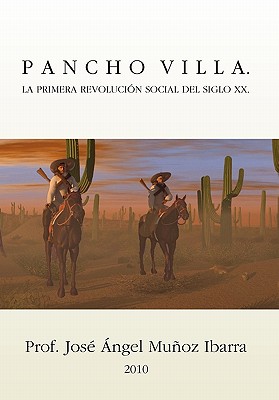 Pancho Villa: La Primera Revolución Social Del Siglo XX