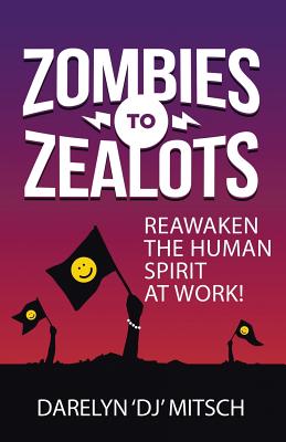 Zombies to Zealots: Reawaken the Human Spirit at Work!