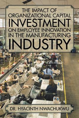 The Impact of Organizational Capital Investment on Employee Innovation in the Manufacturing Industry