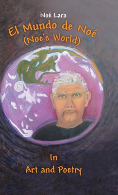 El Mundo De Noé (Noe’s World): In Art and Poetry