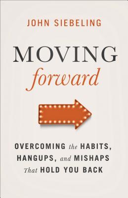 Moving Forward: Overcoming the Habits, Hangups, and Mishaps That Hold You Back