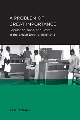 A Problem of Great Importance: Population, Race, Power in the British Empire, 1918-1973