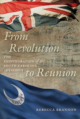 From Revolution to Reunion: The Reintegration of the South Carolina Loyalists