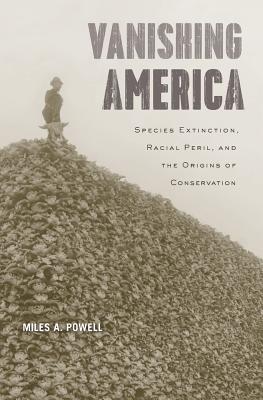 Vanishing America: Species Extinction, Racial Peril, and the Origins of Conservation