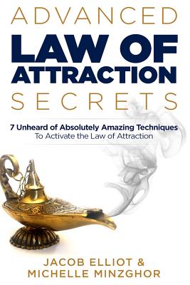 Advanced Law of Attraction Secrets: 7 Unheard of Absolutely Amazing Techniques to Activate the Law of Attraction