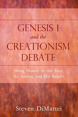 Genesis 1 and the Creationism Debate: Being Honest to the Text, Its Author, and His Beliefs