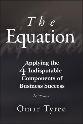 The Equation: Applying the 4 Indisputable Components of Business Success