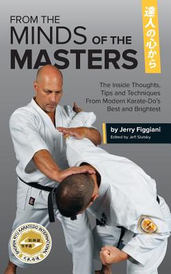 From the Minds of the Masters: The Inside Thoughts, Tips & Techniques from Modern Karate-do’s Best and Brightest