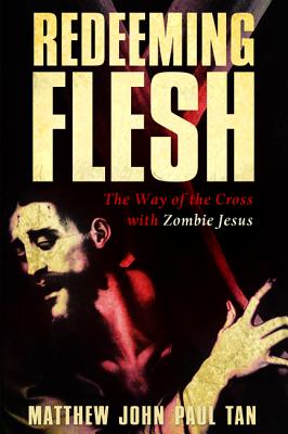 Redeeming Flesh: The Way of the Cross With Zombie Jesus