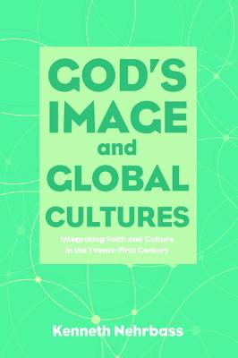 God’s Image and Global Cultures: Integrating Faith and Culture in the Twenty-first Century