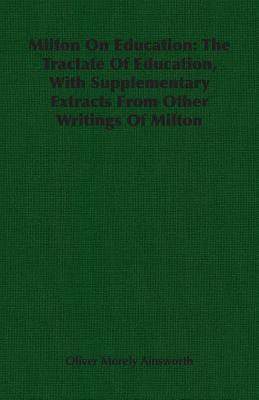 Milton on Education: The Tractate of Education, With Supplementary Extracts from Other Writings of Milton