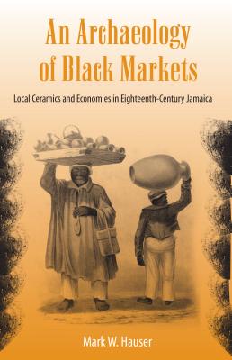 An Archaeology of Black Markets: Local Ceramics and Economies in Eighteenth-century Jamaica