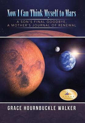 Now I Can Think Myself to Mars: A Son’s Final Goodbye a Mother’s Journal of Renewal