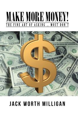 Make More Money!: The Fine Art of Asking ... Most Don’t