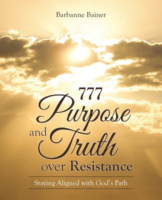 777 Purpose and Truth over Resistance: Staying Aligned With God’s Path