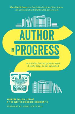 Author in Progress: A No-Holds-Barred Guide to What It Really Takes to Get Published