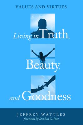 Living in Truth, Beauty, and Goodness: Values and Virtues