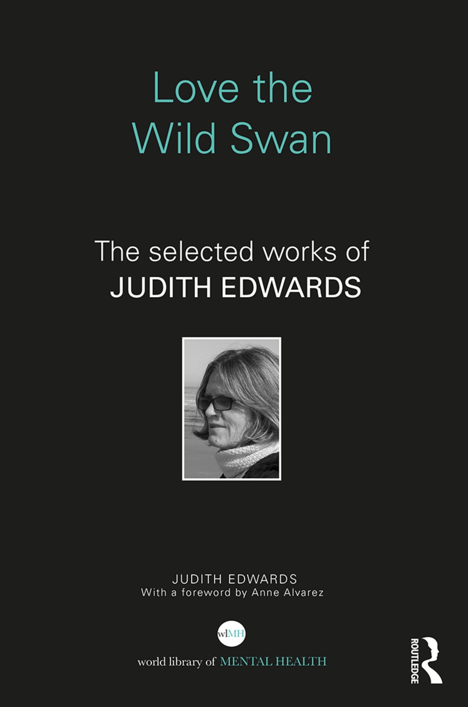 Love the Wild Swan: The Selected Works of Judith Edwards