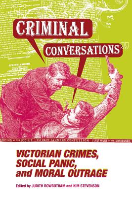 Criminal Conversations: Victorian Crimes, Social Panic, and Moral Outrage