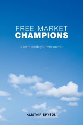 Free-market Champions: Belief? Ideology? Philosophy?