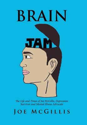 Brain Jam: The Life and Times of Joe Mcgillis, Depression Survivor and Mental Illness Advocate