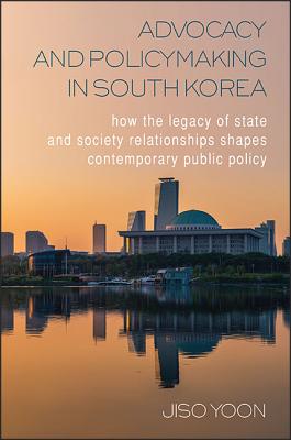 Advocacy and Policymaking in South Korea: How the Legacy of State and Society Relationships Shapes Contemporary Public Policy