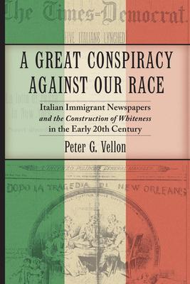 A Great Conspiracy against Our Race: Italian Immigrant Newspapers and the Construction of Whiteness in the Early Twentieth Centu