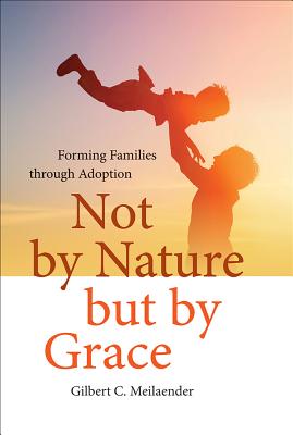 Not by Nature but by Grace: Forming Families Through Adoption