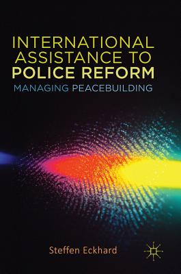 International Assistance to Police Reform: Managing Peacebuilding