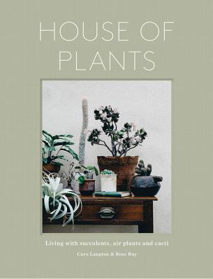 House of Plants: Living With Succulents, Air Plants and Cacti