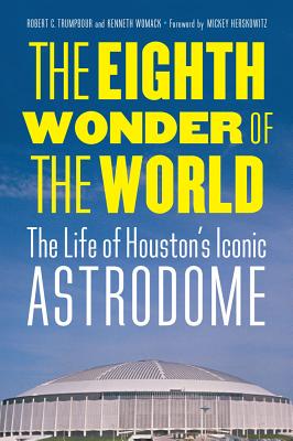 The Eighth Wonder of the World: The Life of Houston’s Iconic Astrodome