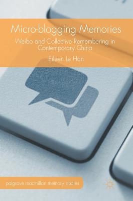 Micro-Blogging Memories: Weibo and Collective Remembering in Contemporary China