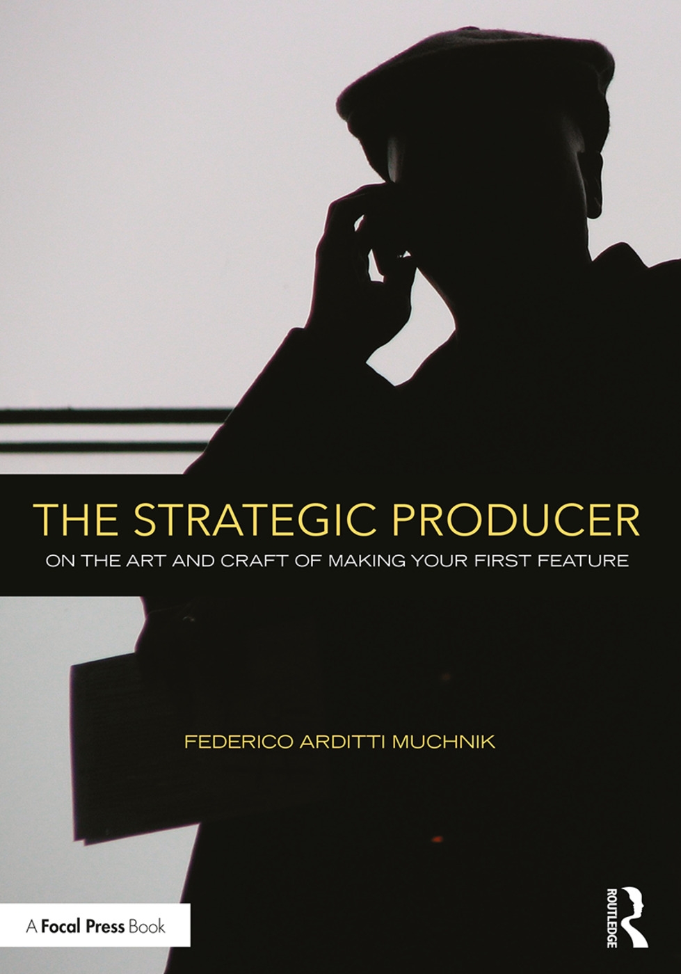 The Strategic Producer: On the Art and Craft of Making Your First Feature.