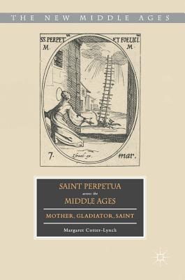 Saint Perpetua Across the Middle Ages: Mother, Gladiator, Saint