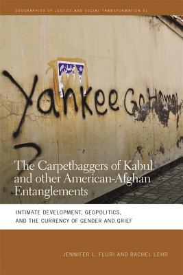 The Carpetbaggers of Kabul and Other American-Afghan Entanglements: Intimate Development, Geopolitics, and the Currency of Gende