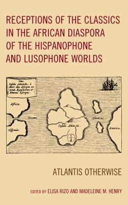 Receptions of the Classics in the African Diaspora of the Hispanophone and Lusophone Worlds: Atlantis Otherwise