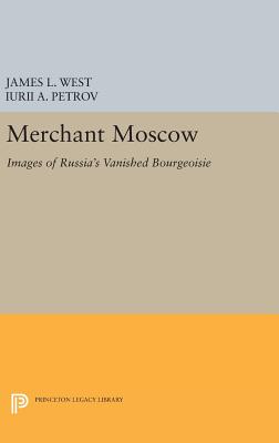 Merchant Moscow: Images of Russia’s Vanished Bourgeoisie