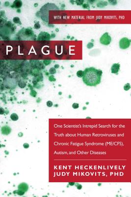 Plague: One Scientist’s Intrepid Search for the Truth about Human Retroviruses and Chronic Fatigue Syndrome (ME/CFS), Autism, an