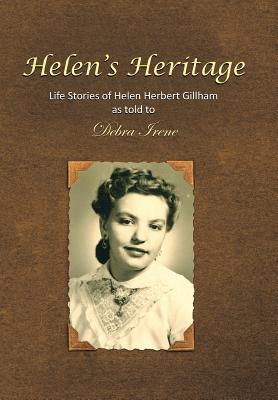 Helen’s Heritage: Life Stories of Helen Herbert Gillham As Told to Debra Irene