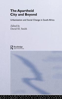 The Apartheid City and Beyond: Urbanization and Social Change in South Africa