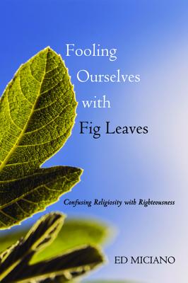 Fooling Ourselves With Fig Leaves: Confusing Religiosity With Righteousness