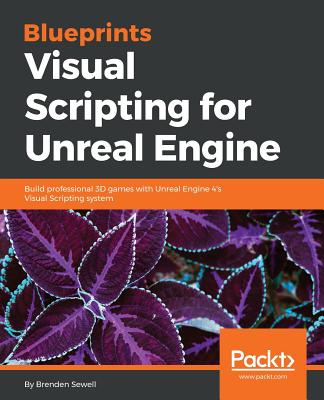Blueprints Visual Scripting for Unreal Engine: Build Professional 3d Games With Unreal Engine 4’s Visual Scripting System