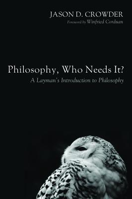 Philosophy, Who Needs It?: A Layman’s Introduction to Philosophy