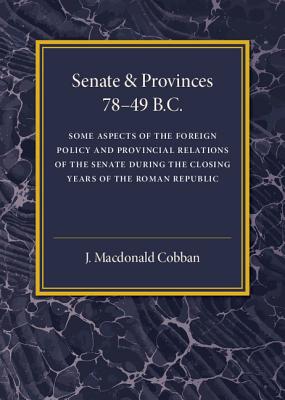 Senate and Provinces 78-49 B.c: Some Aspects of the Foreign Policy and Provincial Relations of the Senate During the Closing Yea