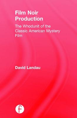 Film Noir Production: The Whodunit of the Classic American Mystery Film