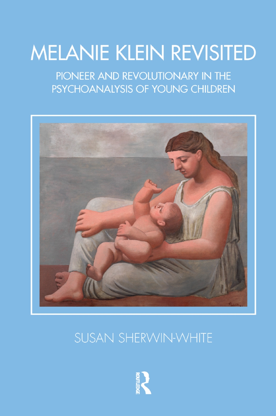 Melanie Klein Revisited: Pioneer and Revolutionary in the Psychoanalysis of Young Children