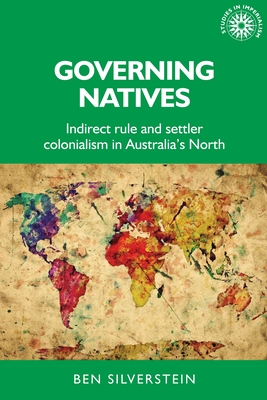 Governing Natives: Indirect Rule and Settler Colonialism in Australia’s North