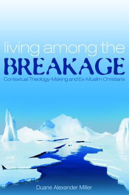 Living Among the Breakage: Contextual Theology-Making and Ex-Muslim Christians