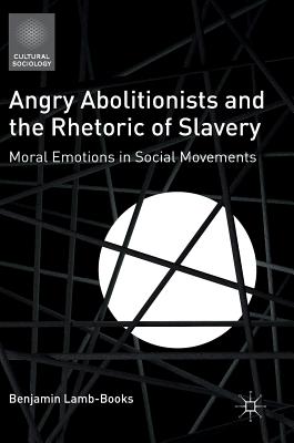 Angry Abolitionists and the Rhetoric of Slavery: Moral Emotions in Social Movements